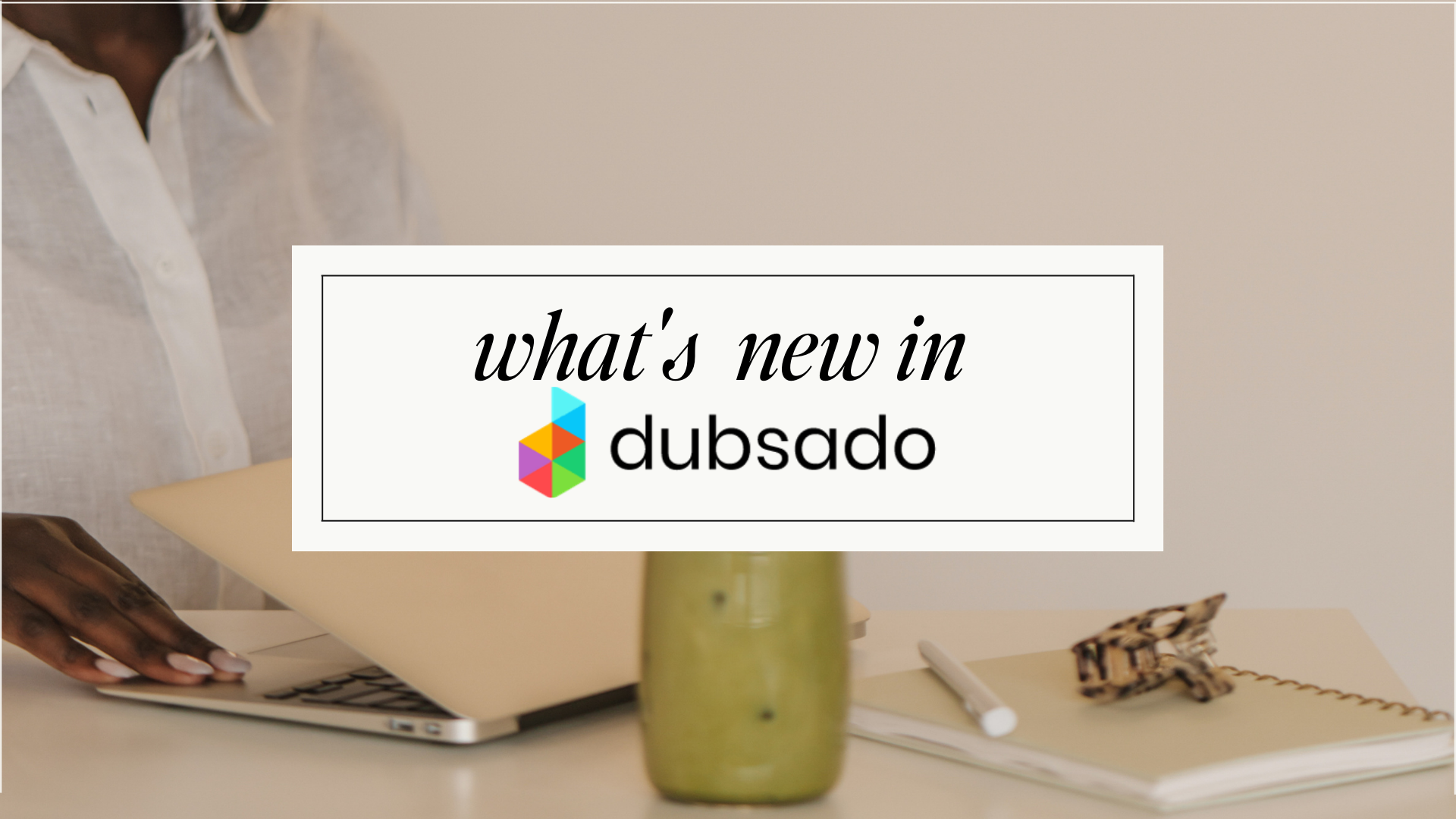 woman opening laptop with matcha latte on desk with the words "What's new in Dubsado" overtop