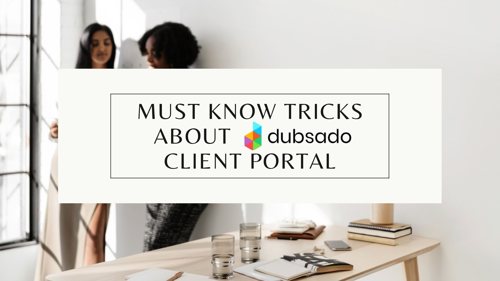 two women doing business things with the words must know tricks about Dubsado Client Portal over top
